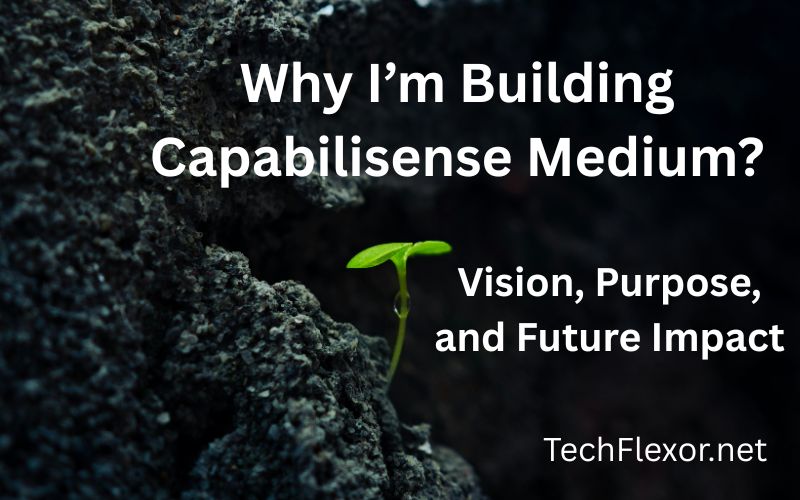 Why I’m Building Capabilisense Medium – Vision, Purpose and Future Impact by TechFlexor.net with a small green plant growing from soil